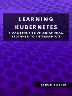 cover image of Learning Kubernetes--A Comprehensive Guide from Beginner to Intermediate